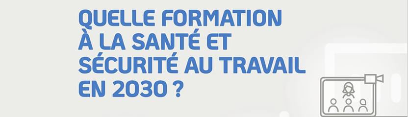 Prospective : quelle formation en santé et sécurité au travail en 2030 ?